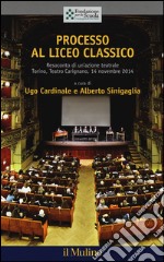 Processo al liceo classico. Resoconto di un'azione teatrale. Torino, Teatro Carignano, 14 novembtre 2014 libro