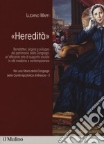 Per una storia della Congrega della Carità Apostolica di Brescia. Vol. 3: «Heredità». Benefattori, origine e sviluppo del patrimonio della Congrega: un'efficiente rete di supporto sociale in età moderna e contemporanea libro