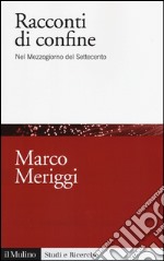 Racconti di confine. Nel Mezzogiorno del Settecento libro