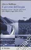 Il governo dell'acqua. Romagna Acque-Società delle Fonti dalle origini a oggi (1966-2016) libro di Malfitano Alberto