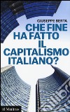 Che fine ha fatto il capitalismo italiano? libro di Berta Giuseppe