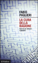 La cura della ragione. Esercizi per allenare il pensiero