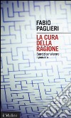 La cura della ragione. Esercizi per allenare il pensiero libro di Paglieri Fabio