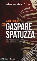 A colloquio con Gaspare Spatuzza. Un racconto di vita, una storia di stragi libro