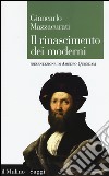 Il rinascimento dei moderni. La crisi culturale del XVI secolo e la negazione delle origini libro di Mazzacurati Giancarlo