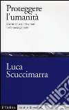 Proteggere l'umanità. Sovranità e diritti umani nell'epoca globale libro di Scuccimarra Luca