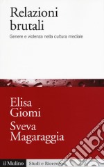 Relazioni brutali. Genere e violenza nella cultura mediale