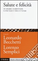 Salute e felicità. Gli indicatori, le determinanti, le sfide future in Italia e in Europa libro