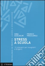 Stress a scuola. 12 interventi per insegnanti e dirigenti libro