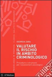 Valutare il rischio in ambito criminologico. Procedure e strumenti per l'assessement psicologico