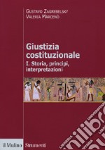 Giustizia costituzionale. Vol. 1: Storia, principi, interpretazioni libro