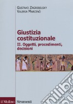 Giustizia costituzionale. Vol. 2: Oggetti, procedimenti, decisioni libro