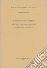 Il principe per emblemi. Letteratura e immagini del politico tra Cinquecento e Seicento