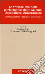 La valutazione della performance delle aziende ospedaliero-universitarie. Finalità, metodi e risultati a confronto libro