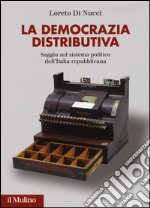 La democrazia distributiva. Saggio sul sistema politico dell'Italia repubblicana 