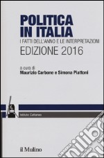 Politica in Italia. I fatti dell'anno e le interpretazioni 2016 libro