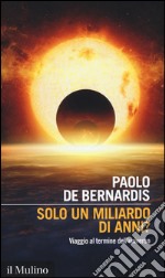 Solo un miliardo di anni? Viaggio al termine dell'universo libro