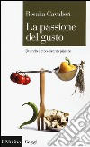 La passione del gusto. Quando il cibo diventa piacere libro di Cavalieri Rosalia