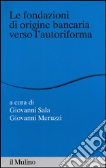 Le fondazioni di origine bancaria verso l'autoriforma libro