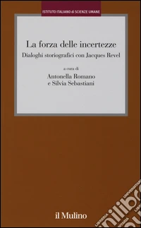 La forza delle incertezze. Dialoghi storiografici con Jacques Revel