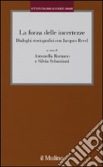 La forza delle incertezze. Dialoghi storiografici con Jacques Revel libro