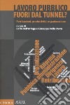 Lavoro pubblico fuori dal tunnel? Retribuzioni, produttività, organizzazione libro di Dell'Aringa C. (cur.) Della Rocca G. (cur.)