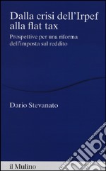 Dalla crisi dell'Irpef alla Flat tax. Prospettive per una riforma dell'imposta sul reddito libro