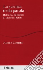 La scienza della parola. Retorica e linguistica di Sperone Speroni