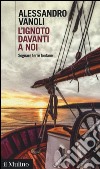 L'ignoto davanti a noi. Sognare terre lontane libro