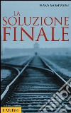 La soluzione finale. Come si è giunti allo sterminio degli ebrei libro