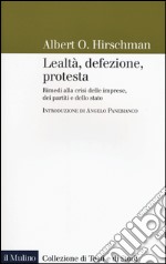 Lealtà, defezione, protesta. Rimedi alla crisi delle imprese, dei partiti e dello stato libro