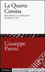 La quarta corona. Pietro Bembo e la codificazione dell'italiano scritto