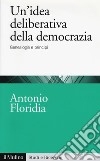 Un'idea deliberativa della democrazia. Genealogia e principi libro di Floridia Antonio