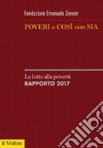 Poveri e così non sia. La lotta alla povertà. Rapporto 2017 libro