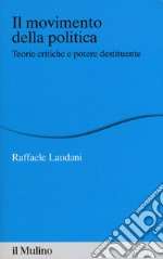 Il movimento della politica. Teorie critiche e potere destituente