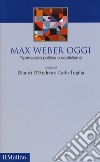 Max Weber oggi. Ripensando politica e capitalismo libro