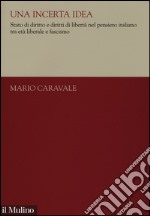 Una incerta idea. Stato di diritto e diritti di libertà nel pensiero italiano tra età liberale e fascismo libro