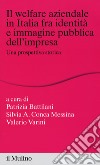 Il welfare aziendale in Italia fra identità e immagine pubblica dell'impresa. Una prospettiva storica libro