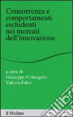 Concorrenza e comportamenti escludenti nei mercati dell'innovazione libro