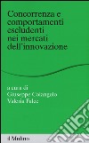 Concorrenza e comportamenti escludenti nei mercati dell'innovazione libro