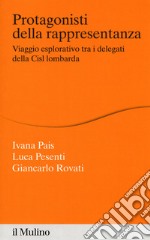 Protagonisti della rappresentanza. Viaggio esplorativo tra i delegati della Cisl lombarda libro