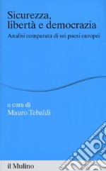 Sicurezza, libertà e democrazia. Analisi comparata di sei paesi europei libro