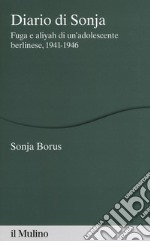 Diario di Sonja. Fuga e aliyah di un'adolescente berlinese, 1941-1946 libro