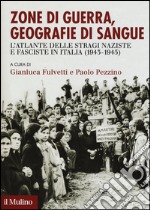 Zone di guerra, geografie di sangue. L'Atlante delle stragi naziste e fasciste in Italia (1943-1945) libro