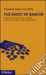 The ghost of Bancor. Essays on the crisis, Europe and the global monetary order libro