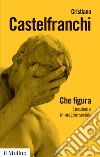 Che figura. Emozioni e immagine sociale libro