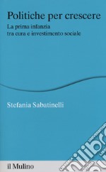 Politiche per crescere. La prima infanzia tra cura e investimento sociale libro