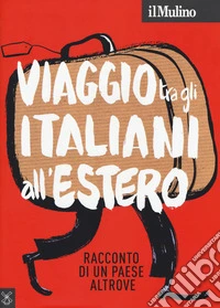 Il Mulino (2018). Vol. 500: Viaggio tra gli italiani all'estero. Racconto di un Paese altrove libro