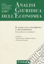 Analisi giuridica dell'economia (2017). Vol. 2: Il danno alla concorrenza e all'innovazione. Uno, nessuno o centomila? libro