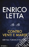 Contro venti e maree. Idee sull'Europa e sull'Italia. Conversazione con Sébastien Millard libro di Letta Enrico